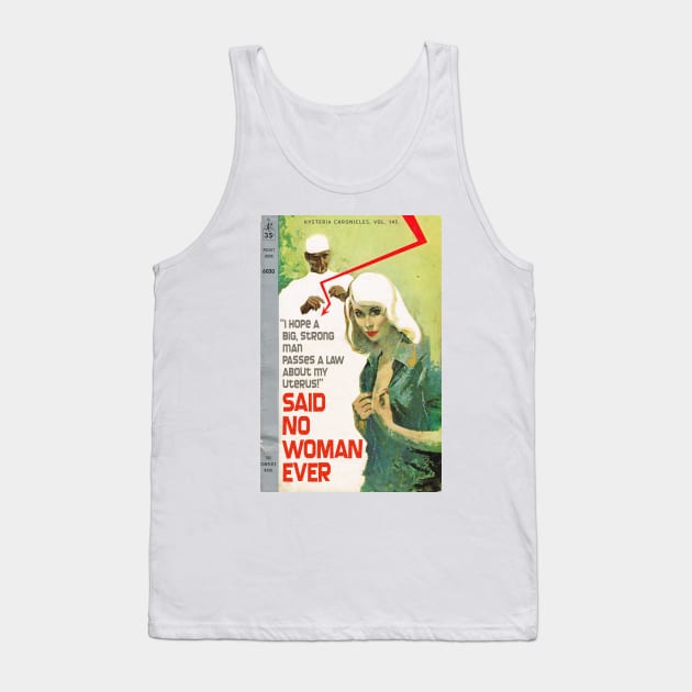 "I Hope a Big Strong Man Passes a Law About My Uterus!" SAID NO WOMAN EVER Tank Top by Xanaduriffic